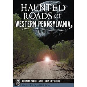Haunted Roads of Western Pennsylvania -- Thomas White